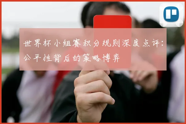 世界杯小组赛积分规则深度点评：公平性背后的策略博弈